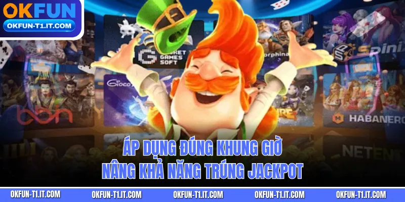 Áp dụng đúng khung giờ nâng khả năng trúng Jackpot