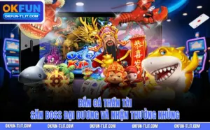 Bắn Cá Thần Tài - Săn Boss Đại Dương Và Nhận Thưởng Khủng