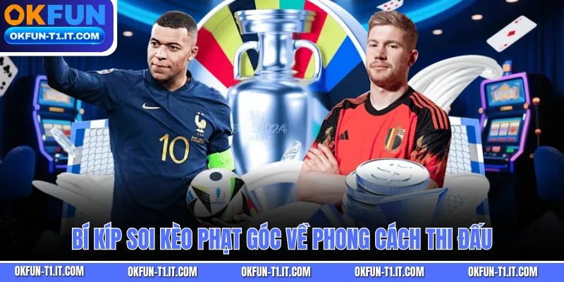 Bí kíp soi kèo phạt góc về phong cách thi đấu