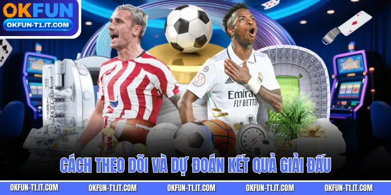 Cách theo dõi và dự đoán kết quả giải đấu