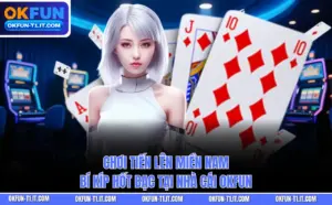 Chơi Tiến Lên Miền Nam - Bí Kíp Hốt Bạc Tại Nhà Cái OKFUN