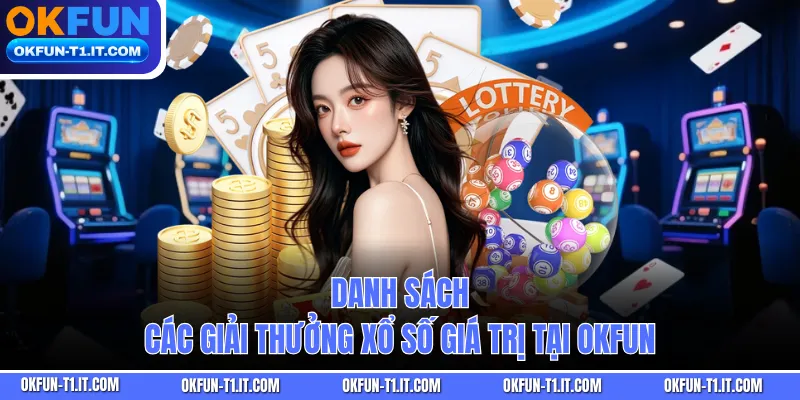 Danh sách các giải thưởng xổ số giá trị tại OKFUN