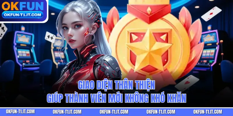 Giao diện thân thiện giúp thành viên mới không khó khăn