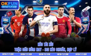 Kèo Tài Xỉu Trận Đấu Hôm Nay – Soi Kèo Chuẩn, Hợp Lý