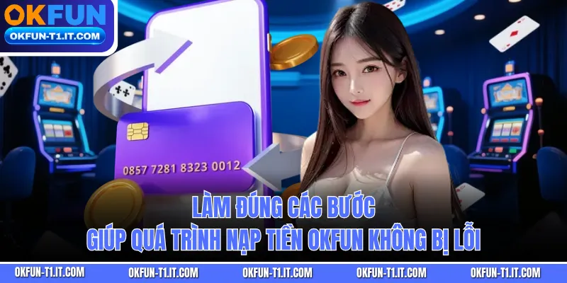 Làm đúng các bước giúp quá trình nạp tiền OKFUN không bị lỗi