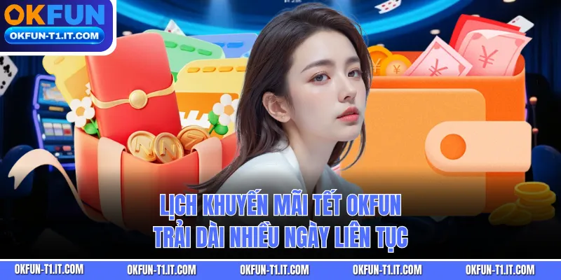 Lịch khuyến mãi Tết OKFUN trải dài nhiều ngày liên tục