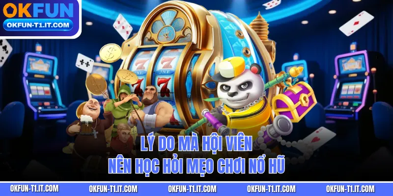 Lý do mà hội viên nên học hỏi mẹo chơi nổ hũ