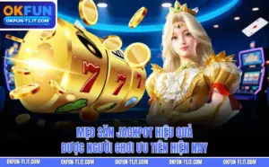 Mẹo Săn Jackpot Hiệu Quả Được Người Chơi Ưu Tiên Hiện Nay
