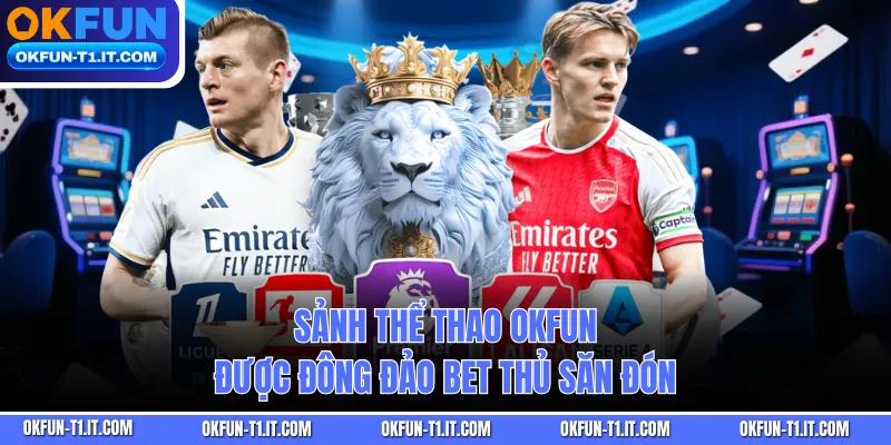 Sảnh Thể Thao OKFUN được đông đảo bet thủ săn đón