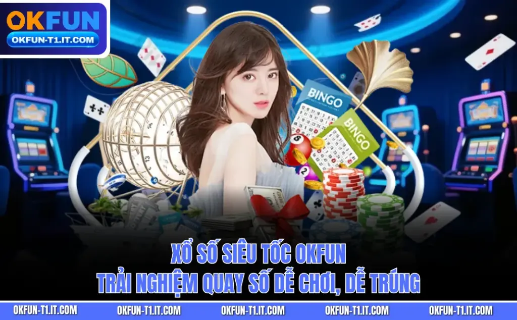 Xổ Số Siêu Tốc OKFUN - Trải Nghiệm Quay Số Dễ Chơi, Dễ Trúng